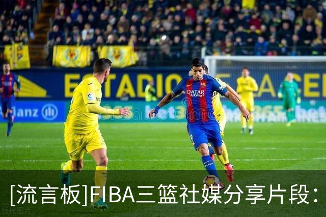 [流言板]FIBA三篮社媒分享片段：跟着塞尔维亚学配合，这波绝对不烧心